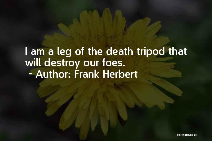 Frank Herbert Quotes: I Am A Leg Of The Death Tripod That Will Destroy Our Foes.