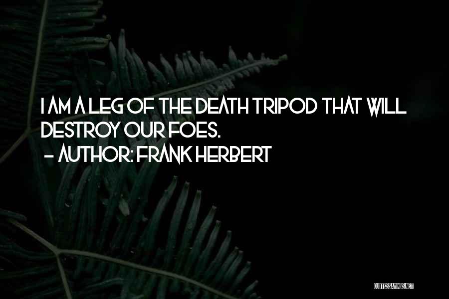 Frank Herbert Quotes: I Am A Leg Of The Death Tripod That Will Destroy Our Foes.