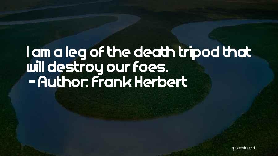 Frank Herbert Quotes: I Am A Leg Of The Death Tripod That Will Destroy Our Foes.