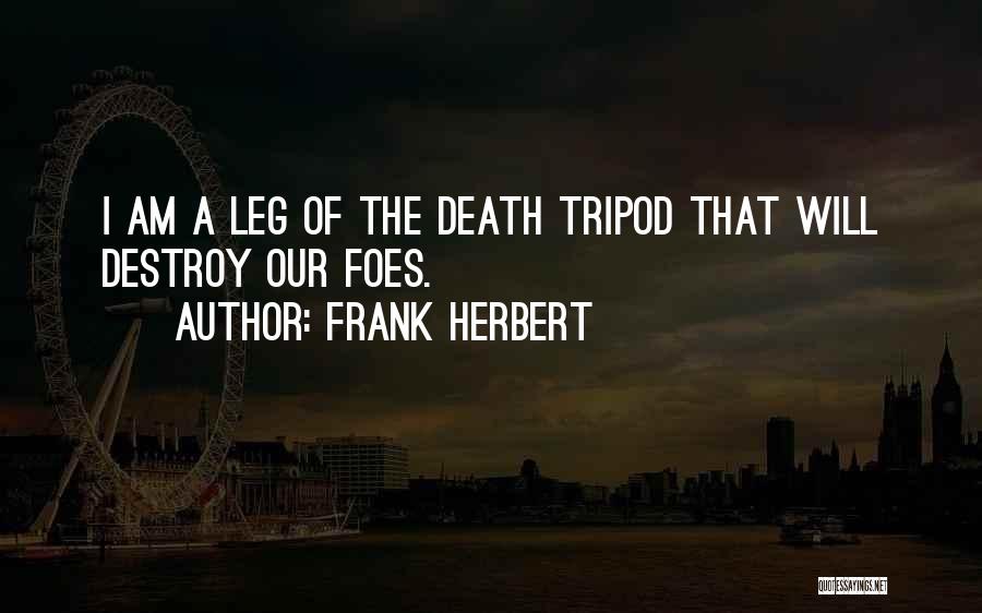 Frank Herbert Quotes: I Am A Leg Of The Death Tripod That Will Destroy Our Foes.