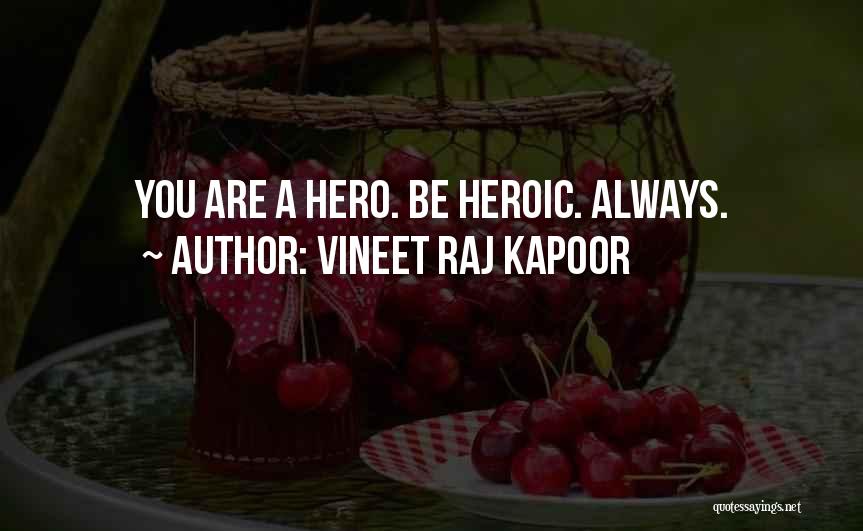 Vineet Raj Kapoor Quotes: You Are A Hero. Be Heroic. Always.