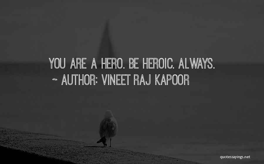 Vineet Raj Kapoor Quotes: You Are A Hero. Be Heroic. Always.