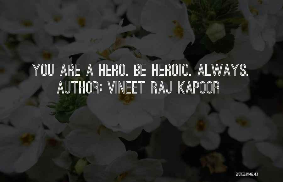 Vineet Raj Kapoor Quotes: You Are A Hero. Be Heroic. Always.