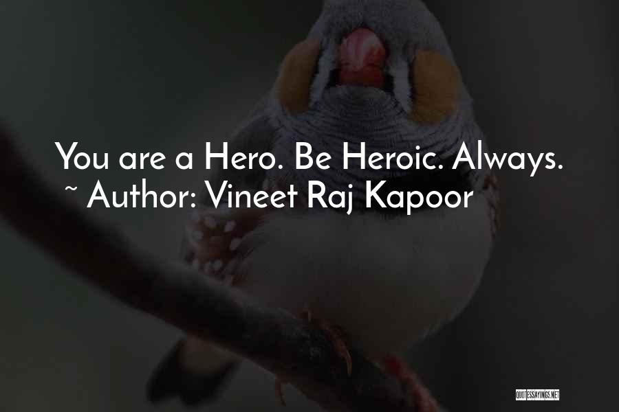 Vineet Raj Kapoor Quotes: You Are A Hero. Be Heroic. Always.