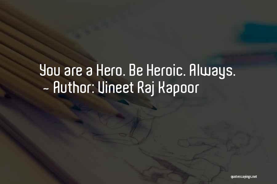 Vineet Raj Kapoor Quotes: You Are A Hero. Be Heroic. Always.