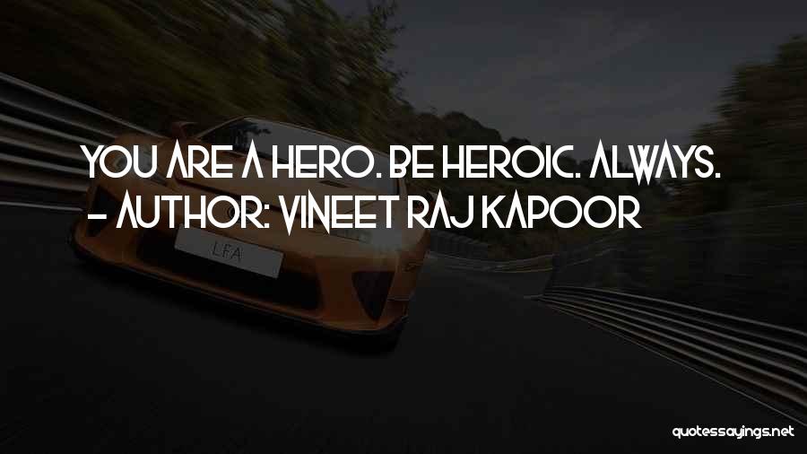 Vineet Raj Kapoor Quotes: You Are A Hero. Be Heroic. Always.