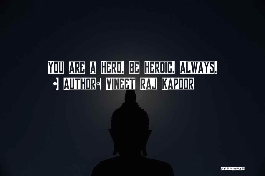 Vineet Raj Kapoor Quotes: You Are A Hero. Be Heroic. Always.