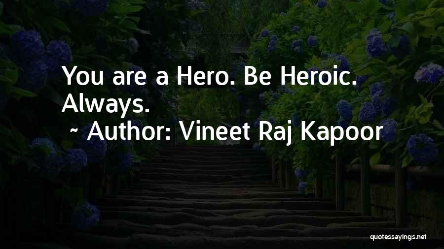 Vineet Raj Kapoor Quotes: You Are A Hero. Be Heroic. Always.