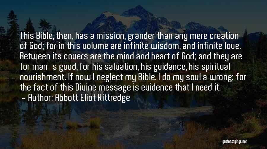 Abbott Eliot Kittredge Quotes: This Bible, Then, Has A Mission, Grander Than Any Mere Creation Of God; For In This Volume Are Infinite Wisdom,