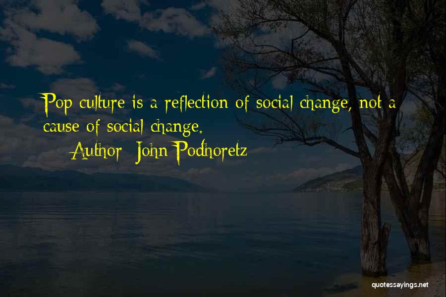 John Podhoretz Quotes: Pop Culture Is A Reflection Of Social Change, Not A Cause Of Social Change.