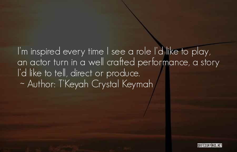 T'Keyah Crystal Keymah Quotes: I'm Inspired Every Time I See A Role I'd Like To Play, An Actor Turn In A Well Crafted Performance,