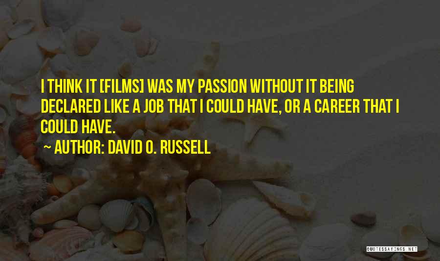 David O. Russell Quotes: I Think It [films] Was My Passion Without It Being Declared Like A Job That I Could Have, Or A