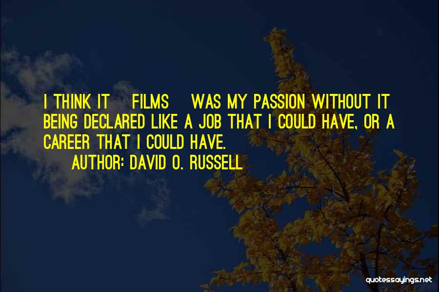 David O. Russell Quotes: I Think It [films] Was My Passion Without It Being Declared Like A Job That I Could Have, Or A