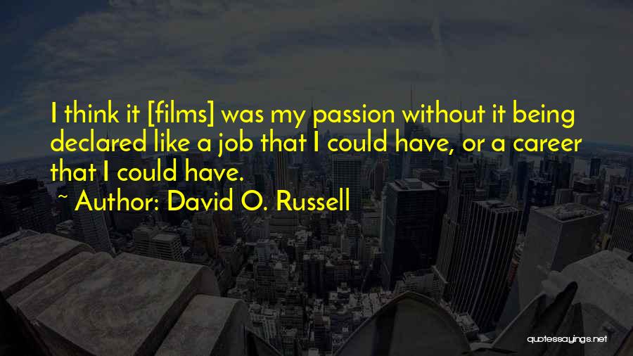 David O. Russell Quotes: I Think It [films] Was My Passion Without It Being Declared Like A Job That I Could Have, Or A