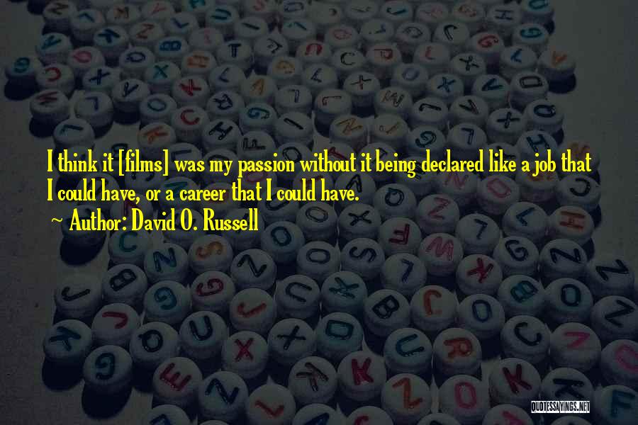 David O. Russell Quotes: I Think It [films] Was My Passion Without It Being Declared Like A Job That I Could Have, Or A