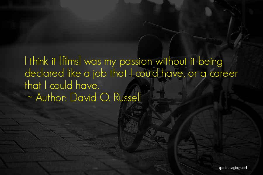 David O. Russell Quotes: I Think It [films] Was My Passion Without It Being Declared Like A Job That I Could Have, Or A