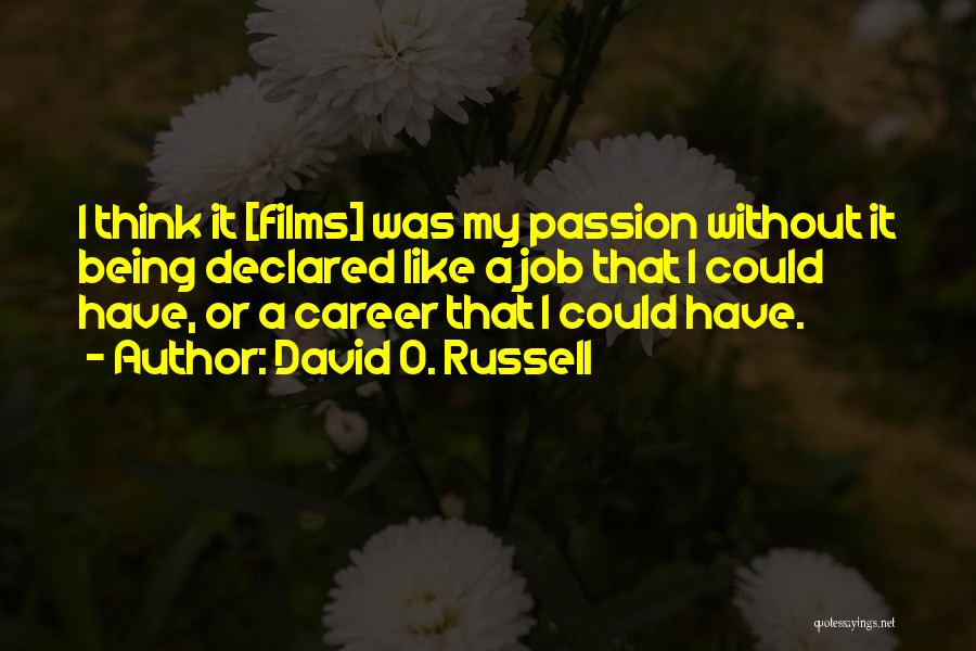 David O. Russell Quotes: I Think It [films] Was My Passion Without It Being Declared Like A Job That I Could Have, Or A