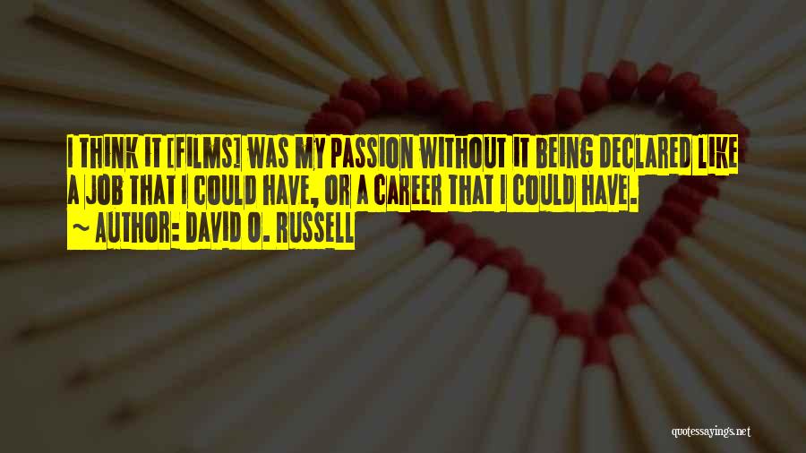 David O. Russell Quotes: I Think It [films] Was My Passion Without It Being Declared Like A Job That I Could Have, Or A