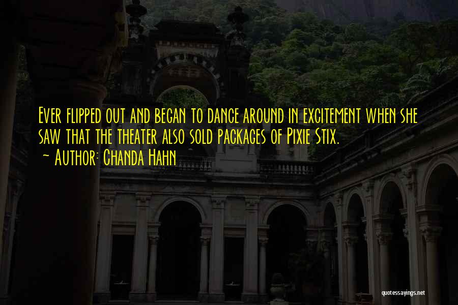 Chanda Hahn Quotes: Ever Flipped Out And Began To Dance Around In Excitement When She Saw That The Theater Also Sold Packages Of