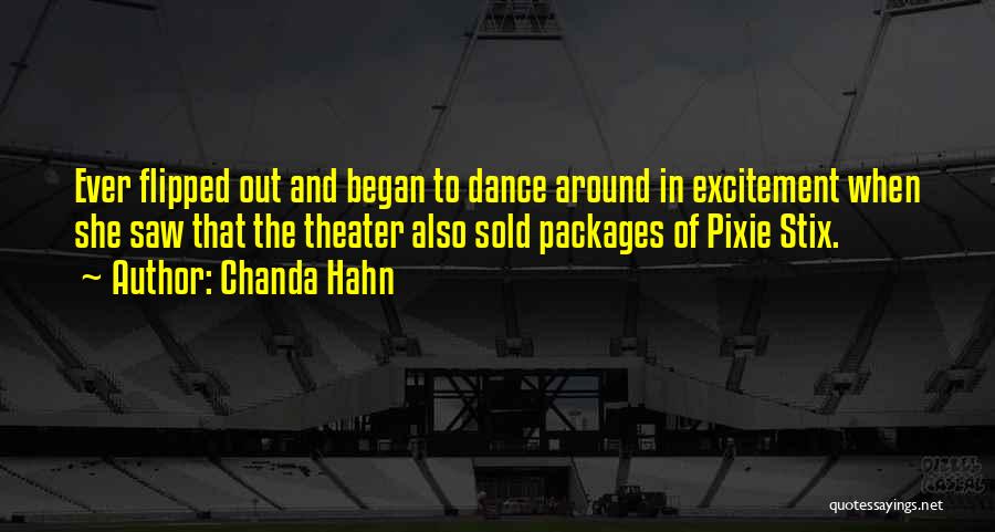 Chanda Hahn Quotes: Ever Flipped Out And Began To Dance Around In Excitement When She Saw That The Theater Also Sold Packages Of