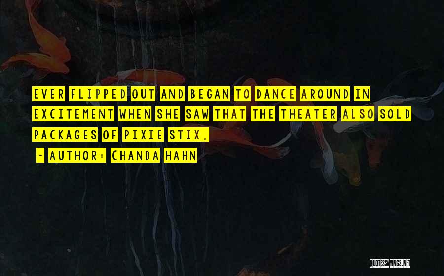 Chanda Hahn Quotes: Ever Flipped Out And Began To Dance Around In Excitement When She Saw That The Theater Also Sold Packages Of