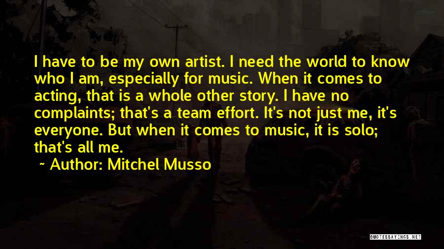Mitchel Musso Quotes: I Have To Be My Own Artist. I Need The World To Know Who I Am, Especially For Music. When