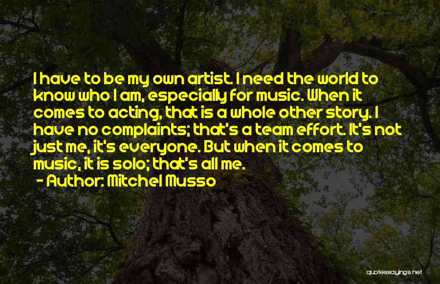 Mitchel Musso Quotes: I Have To Be My Own Artist. I Need The World To Know Who I Am, Especially For Music. When