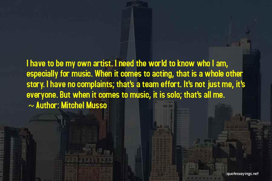 Mitchel Musso Quotes: I Have To Be My Own Artist. I Need The World To Know Who I Am, Especially For Music. When