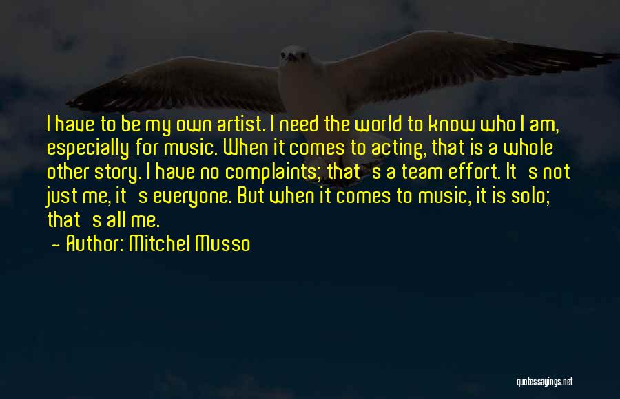 Mitchel Musso Quotes: I Have To Be My Own Artist. I Need The World To Know Who I Am, Especially For Music. When
