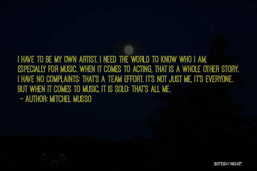 Mitchel Musso Quotes: I Have To Be My Own Artist. I Need The World To Know Who I Am, Especially For Music. When
