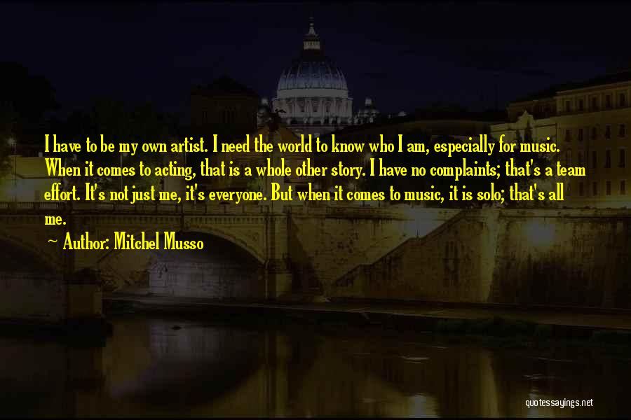 Mitchel Musso Quotes: I Have To Be My Own Artist. I Need The World To Know Who I Am, Especially For Music. When