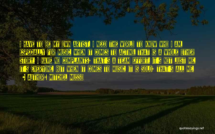 Mitchel Musso Quotes: I Have To Be My Own Artist. I Need The World To Know Who I Am, Especially For Music. When