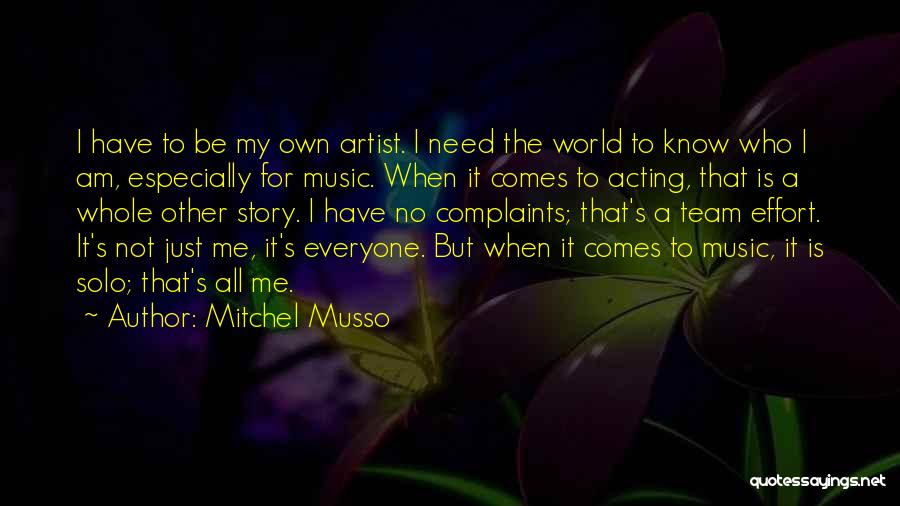 Mitchel Musso Quotes: I Have To Be My Own Artist. I Need The World To Know Who I Am, Especially For Music. When