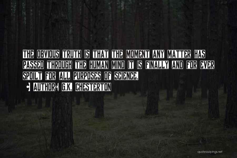 G.K. Chesterton Quotes: The Obvious Truth Is That The Moment Any Matter Has Passed Through The Human Mind It Is Finally And For