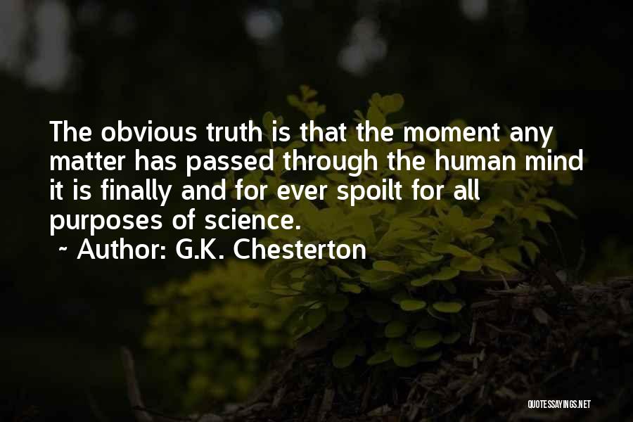 G.K. Chesterton Quotes: The Obvious Truth Is That The Moment Any Matter Has Passed Through The Human Mind It Is Finally And For