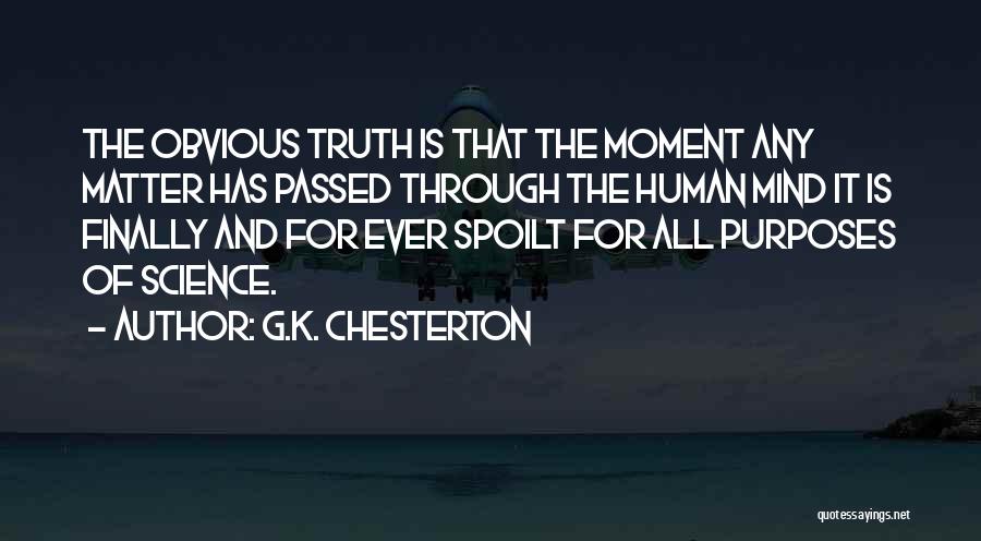 G.K. Chesterton Quotes: The Obvious Truth Is That The Moment Any Matter Has Passed Through The Human Mind It Is Finally And For