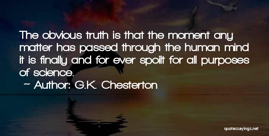 G.K. Chesterton Quotes: The Obvious Truth Is That The Moment Any Matter Has Passed Through The Human Mind It Is Finally And For