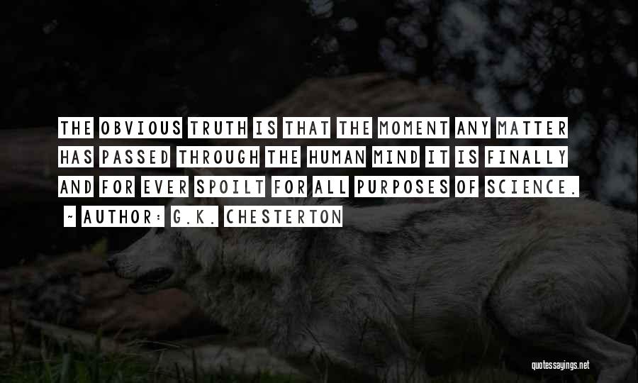 G.K. Chesterton Quotes: The Obvious Truth Is That The Moment Any Matter Has Passed Through The Human Mind It Is Finally And For