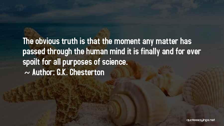 G.K. Chesterton Quotes: The Obvious Truth Is That The Moment Any Matter Has Passed Through The Human Mind It Is Finally And For