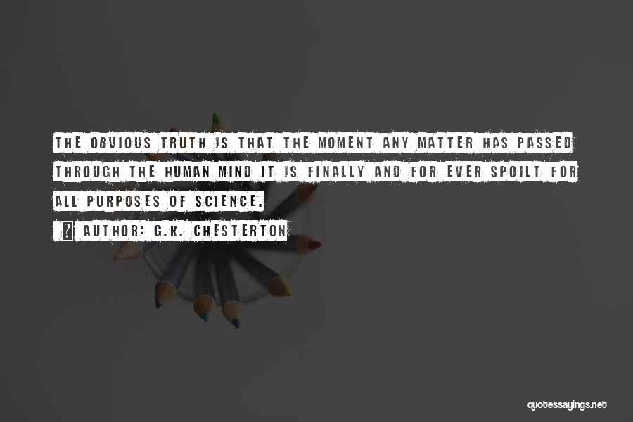 G.K. Chesterton Quotes: The Obvious Truth Is That The Moment Any Matter Has Passed Through The Human Mind It Is Finally And For