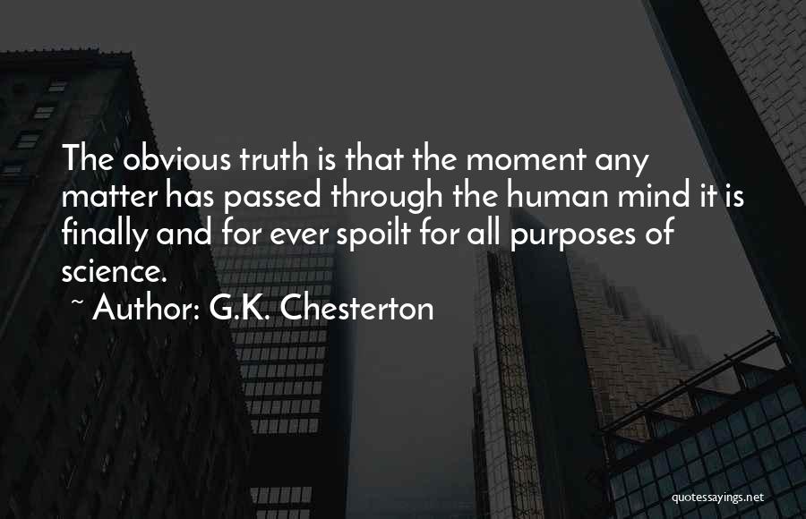 G.K. Chesterton Quotes: The Obvious Truth Is That The Moment Any Matter Has Passed Through The Human Mind It Is Finally And For