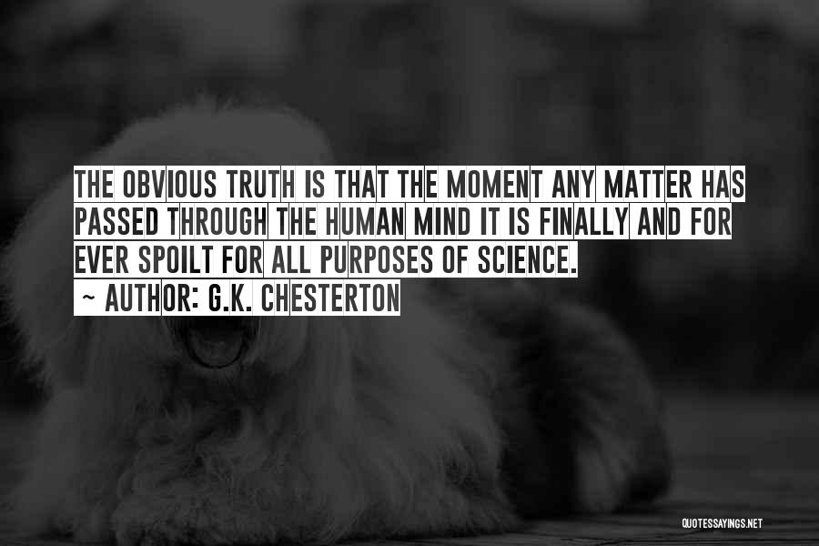 G.K. Chesterton Quotes: The Obvious Truth Is That The Moment Any Matter Has Passed Through The Human Mind It Is Finally And For