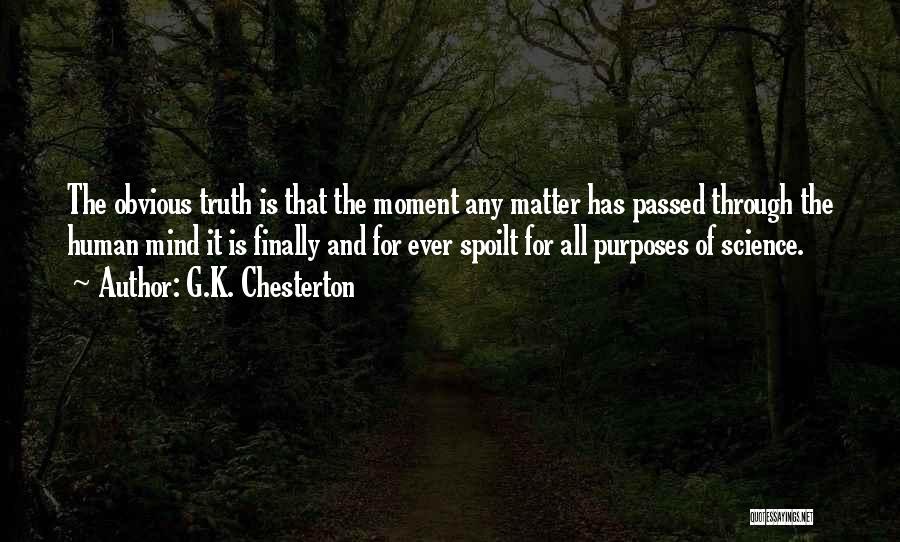 G.K. Chesterton Quotes: The Obvious Truth Is That The Moment Any Matter Has Passed Through The Human Mind It Is Finally And For