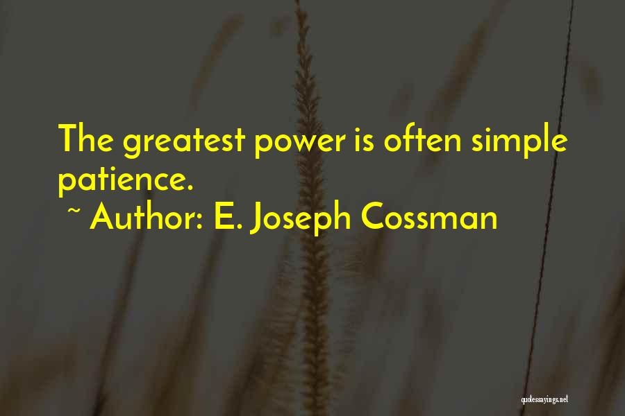 E. Joseph Cossman Quotes: The Greatest Power Is Often Simple Patience.