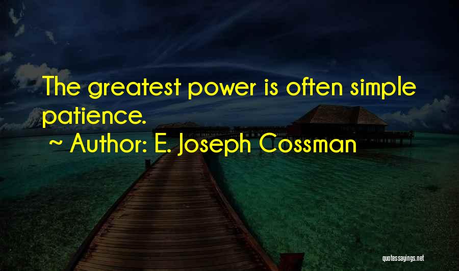 E. Joseph Cossman Quotes: The Greatest Power Is Often Simple Patience.