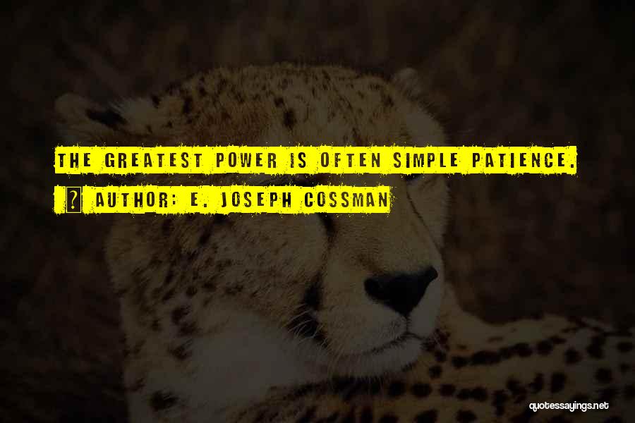 E. Joseph Cossman Quotes: The Greatest Power Is Often Simple Patience.