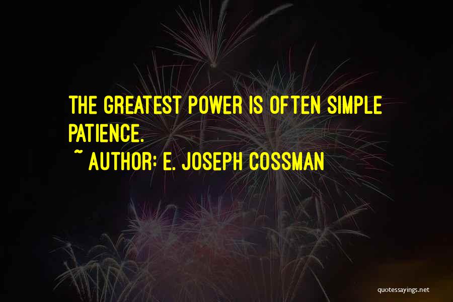 E. Joseph Cossman Quotes: The Greatest Power Is Often Simple Patience.