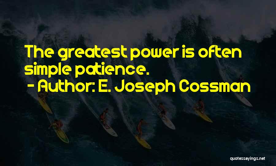 E. Joseph Cossman Quotes: The Greatest Power Is Often Simple Patience.