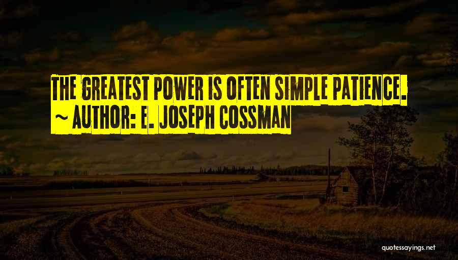 E. Joseph Cossman Quotes: The Greatest Power Is Often Simple Patience.