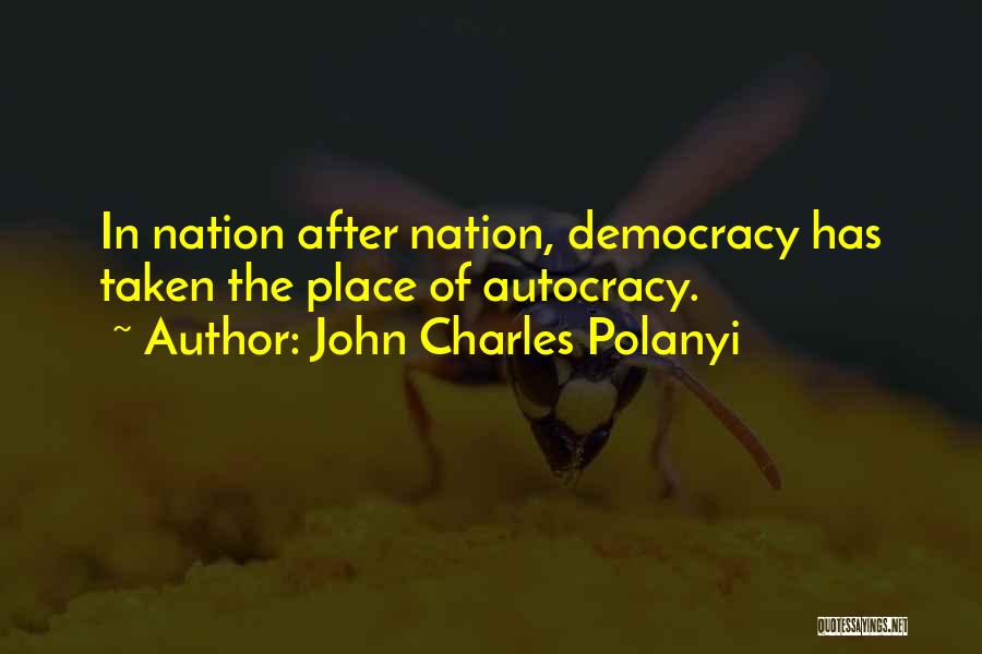 John Charles Polanyi Quotes: In Nation After Nation, Democracy Has Taken The Place Of Autocracy.